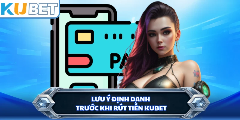 Lưu ý định danh trước khi rút tiền KUBET